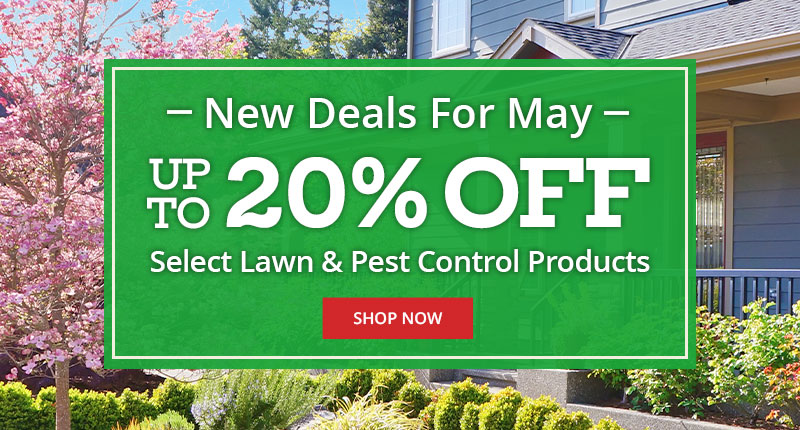 New Deals for May! Up To 20% OFF Select Lawn & Pest Control Products - Shop Now