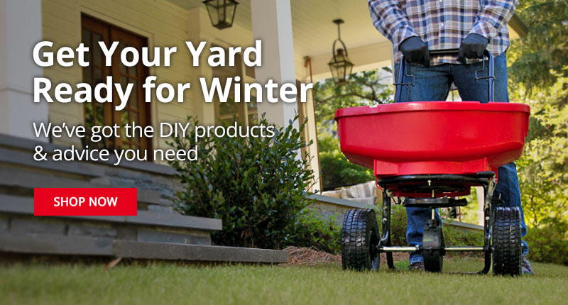 Get Your Yard Ready for Winter - We've got the DIY products & advice you need - SHOP NOW